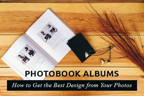Photobook Albums: How to Get the Best Design from Your Photos